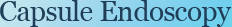 Capsule Endoscopy - Kensington Gastroenterology - Dr. Ilmars Lidums, MBBS, PhD, FRACP - Gastroenterologist